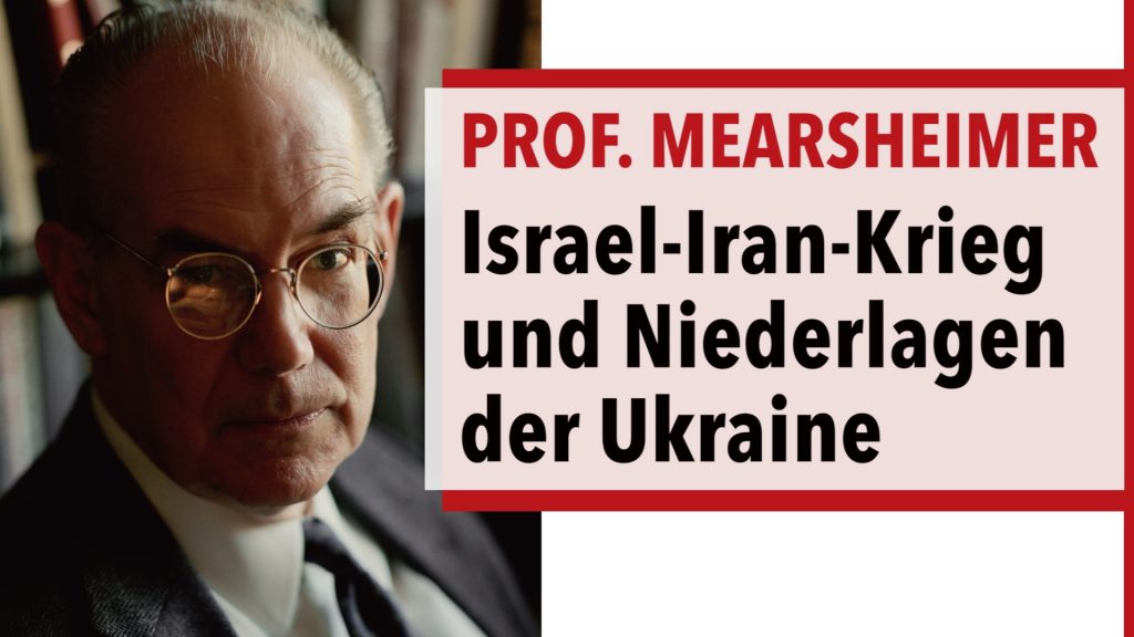 Prof. Mearsheimer – Der drohende Israel-Iran-Krieg & die Niederlagen der Ukraine